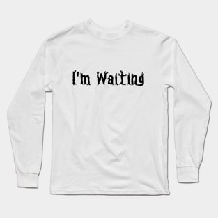 I'm Waiting Long Sleeve T-Shirt